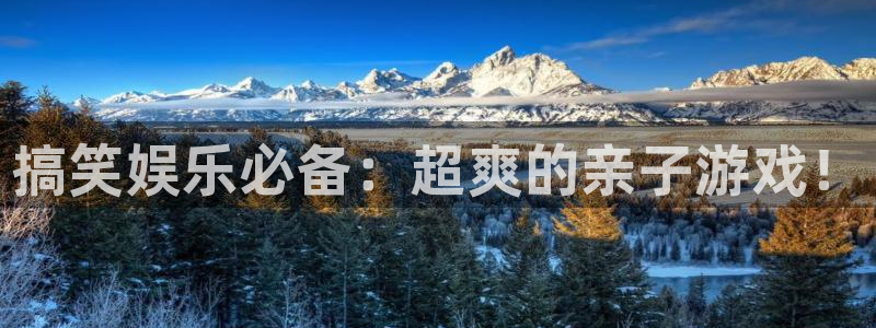 k8凯发电子游戏：搞笑娱乐必备：超爽的亲子游戏！